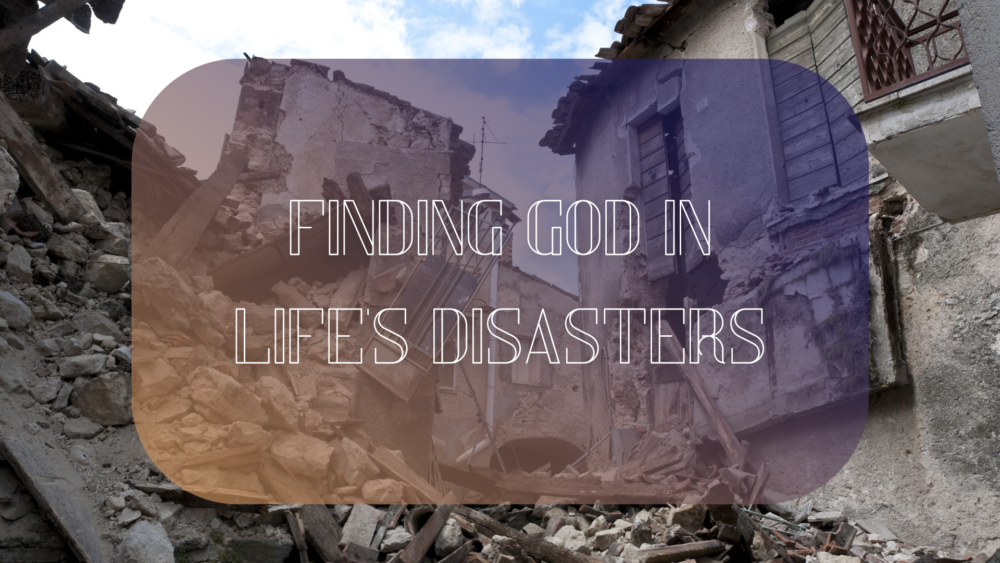 Finding God in Life's Disasters